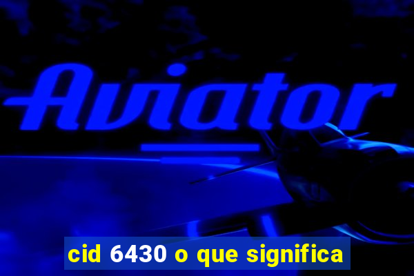 cid 6430 o que significa